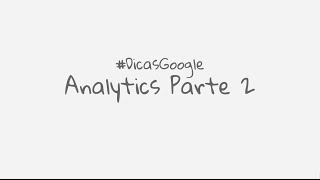 #DicasGoogle - Analytics para Principiantes - Aula 2