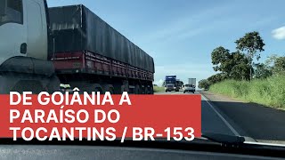 DE GOIÂNIA A PARAÍSO DO TOCANTINS PELA BR-153 | uma das rodovias mais movimentadas do país