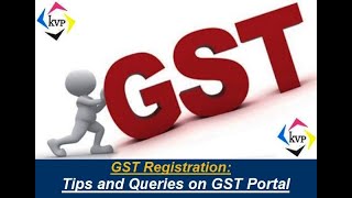 GST Registration related tips and queries on GST Portal