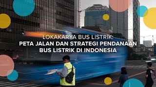 Lokakarya Bus Listrik: Peta Jalan dan Strategi Pendanaan Bus Listrik di Indonesia (Long Version)