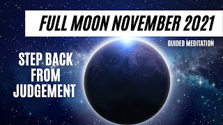 Full Moon November 2021 Guided Meditation | Step Back From Judgement