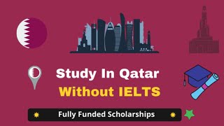 Scholarships in Qatar Without IELTS | Fully Funded