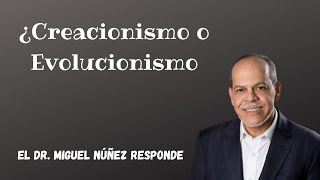 ¿Creacionismo o Evolucionismo? Respuestas del doctor Miguel Núñez