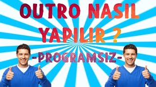 Outro Nasıl Yapılır -PROGRAMSIZ-