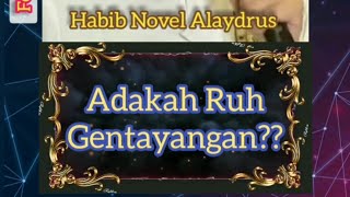 Habib Novel : Apakah Ada Ruh Gentayangan ?