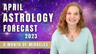 April 2023 Astrology Forecast - A MONTH OF MIRACLES