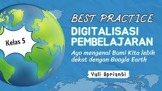 Best Practice Digitalisasi Pembelajaran : Ayo mengenal lebih dekat Bumi Kita dengan Google Earth