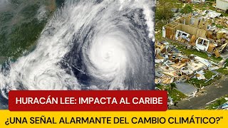 Huracán Lee: Impacta al caribe - ¿Una Señal Alarmante del Cambio Climático?"