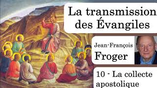 La transmission des évangiles - 10 - La collecte apostolique (Jean-François FROGER)