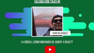 Calzada Code Talks 9 -La odisea: ¿Cómo migramos de JQuery a React?