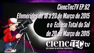 CiencTecTV Ep.62 - Efemérides de 18 a 23 de Março de 2015 e o Eclipse Total do Sol de 20/03/2015