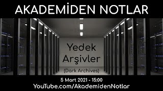 Akademiden Notlar 39: Yedek Arşivler (Dark Archives)