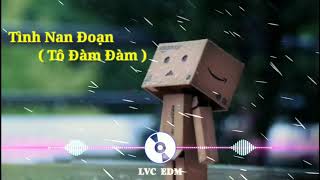 Tình Nan Đoạn - Tô Đàm Đàm _ Nhạc Tiktok hot _  LVC Edm