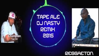 tape ale (champion) dj nasty reggaeton remix 2015