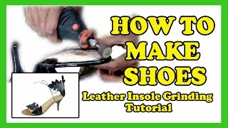 How To Make Shoes - Leather Insole Grinding by Drummel Tutorial