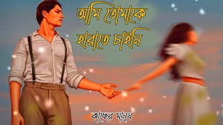 আমি তোমাকে হারাতে চাইনি। Bangla motivational video । কাছের মানুষ।