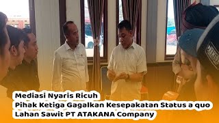 Nyaris Ricuh, Pihak Ketiga Gagalkan Kesepakatan Status a quo Lahan Sawit PT ATAKANA Company