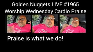 Golden Nuggets LIVE #1965 Worship Wednesday Cardio Praise - Min. Fitz