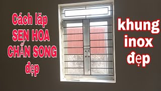 Cách lắp CHẤN SONG SEN HOA KHUNG INOX của sổ đẹp | Lê tuấn Anh