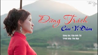 ĐỪNG TRÁCH CÂU VÍ DẶM | MV 4K Nghe là mê, giọng ca hay nhất 2024 | Thu Nga st: Cáp Anh Tài