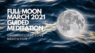 Full Moon March 2021 Guided Meditation | Unconditional Love Meditation