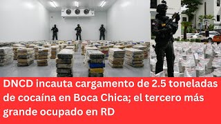 DNCD incauta de 2. 5 toneladas de cocaína en Boca Chica; el tercero más grande ocupado en el pais