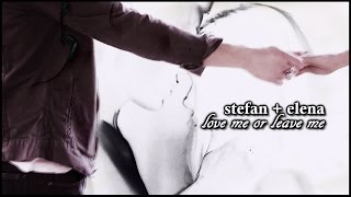 stefan + elena | love me or leave me