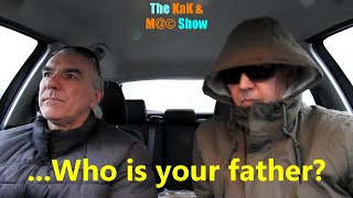 ...The KaK & M@© Show. Who is your father?