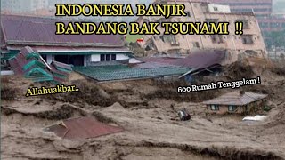 BARU SAJA INDONESIA BANJIR BANDANG BAK TSUNAMI JANUARI 2024, 600 RUMAH TENGGELAM !!