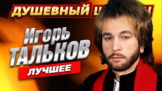 ⭐ЛЕГЕНДА ЖАНРА⭐ИГОРЬ ТАЛЬКОВ⭐Лучшее от @dushevniyshanson