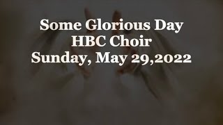 Some Glorious Day - HBC Choir- 5/29/2022