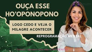 OUÇA ESSE HO'OPONOPONO LOGO CEDO E VEJA O MILAGRE ACONTECER  reprogramação mental