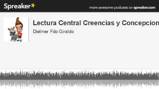 Lectura Central Creencias y Concepciones (parte 2 de 2, hecho con Spreaker)