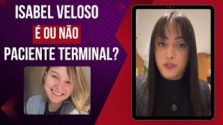 Isabel Veloso é ou não paciente terminal?