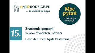 #15 - "Znaczenie genetyki w nowotworach u dzieci". Gość: dr n. med. Agata Pastorczak