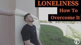 How To Deal With Loneliness | How To Overcome Feeling Lonely!