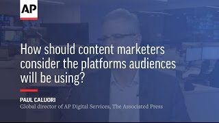 How should content marketers consider the platforms audiences will be using?