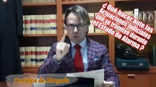 Consejos de abogado: ¿ Qué hacer ante las actuaciones judiciales que se tramiten durante la Alarma ?