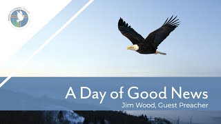 June 13, 2021 || A Day of Good News, Jim Wood Guest Preacher from Wears Valley Ranch