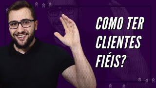 Como fidelizar seus clientes do jeito certo!