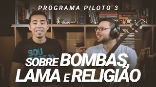 Programa piloto 3 - Bombas, lama e religião - Leitura de emails e perguntas!