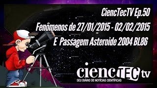 CiencTecTV Ep.50 - Fenômenos de 27/01/2015 - 02/02/2015 E Asteroide 2004 BL86