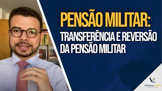 PENSÃO MILITAR: Transferência e reversão da pensão militar