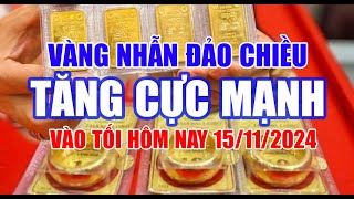 Vàng nhẫn đảo chiều tăng cực mạnh vào chiều tối ngày 15/11/2024