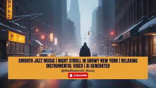 Smooth Jazz Music | Night Stroll in Snowy New York | Relaxing Instrumental Video | AI Generated