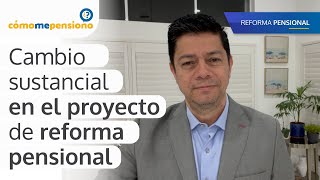 Cambio sustancial en el proyecto de reforma pensional