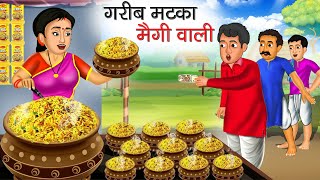 गरीब मटका मैगी वाली | Garib Matka Maggie Wali | Hindi Kahani | Moral Stories | Bedtime Stories