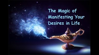 The Magic of Manifesting Your Desires in Life