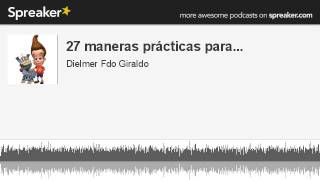 27 maneras prácticas para... (parte 1 de 4, hecho con Spreaker)