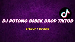 DJ POTONG B3BEK DROP TIKTOD - satriqsixteen ( spedup + reverb )